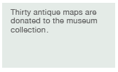 For what outcome? 30 antique maps are donated to the museum collection.